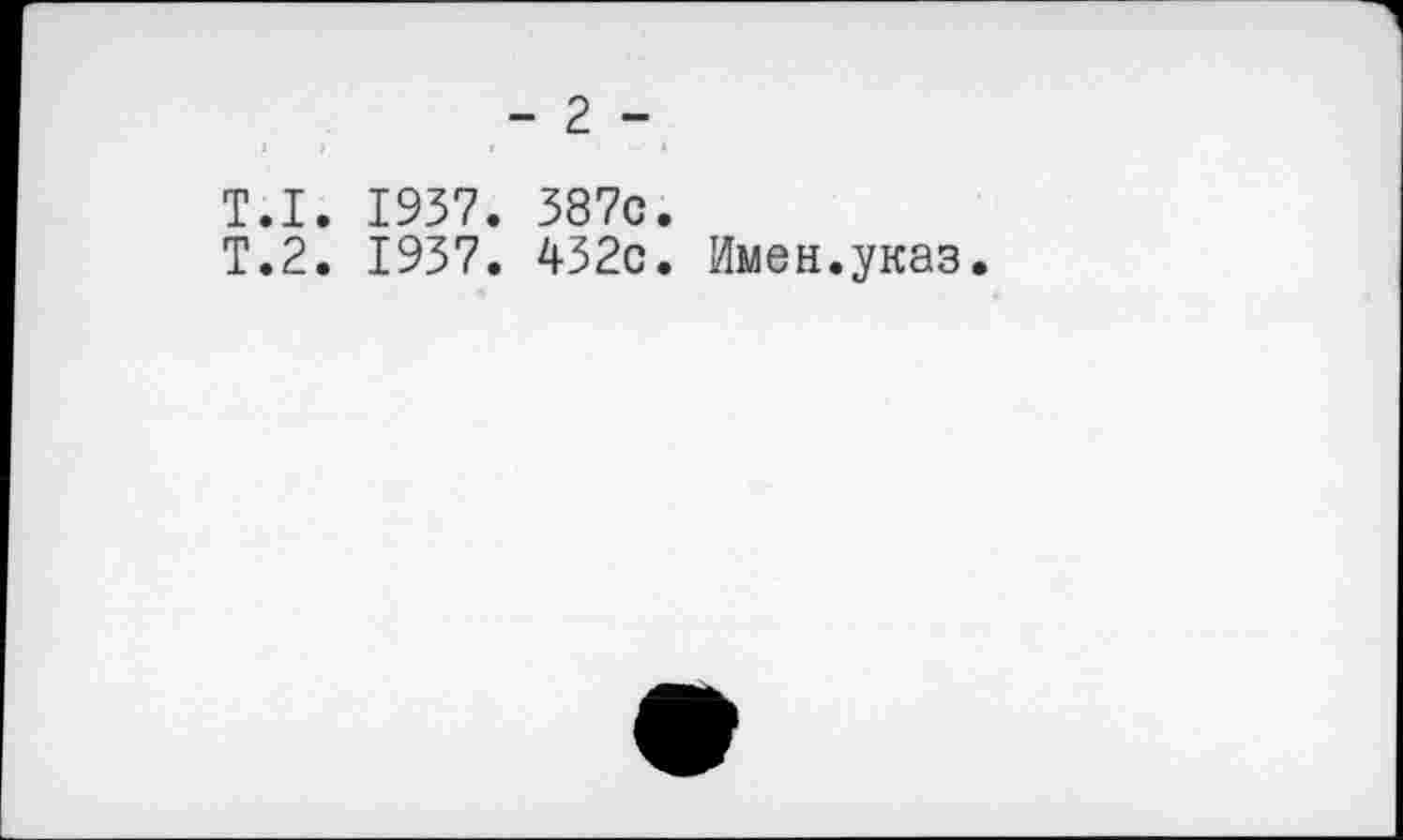 ﻿- 2 -
Т.1. 1937. 387с.
Т.2. 1937. 432с. Имен.указ.